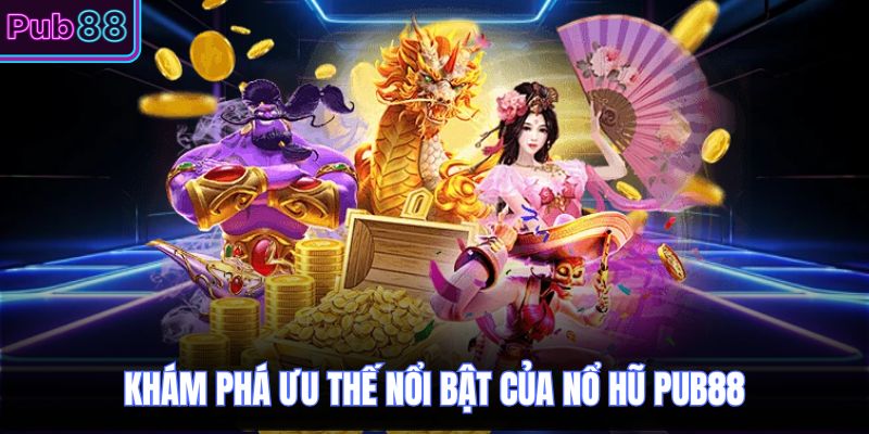 Khám phá ưu thế nổi bật của nổ hũ PUB88