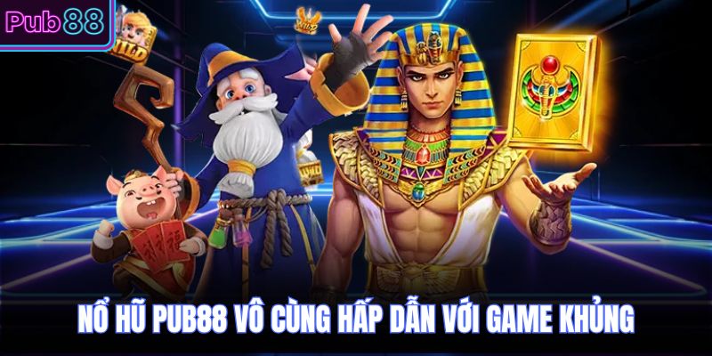 Nổ hũ PUB88 vô cùng hấp dẫn với game khủng