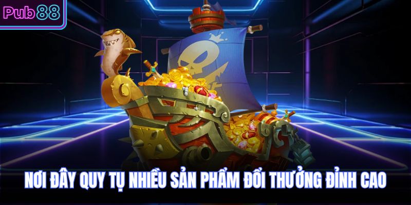 Nơi đây quy tụ nhiều sản phẩm đổi thưởng đỉnh cao 