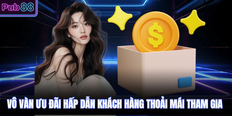 Vô vàn ưu đãi hấp dẫn khách hàng thoải mái tham gia