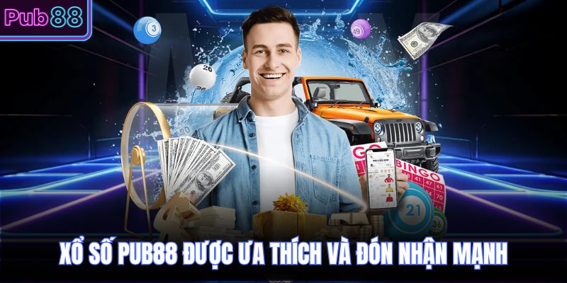 Xổ số PUB88 được ưa thích và đón nhận mạnh